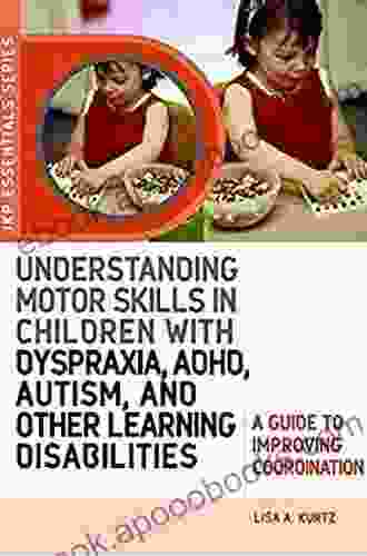 Understanding Motor Skills In Children With Dyspraxia ADHD Autism And Other Learning Disabilities: A Guide To Improving Coordination (JKP Essentials)