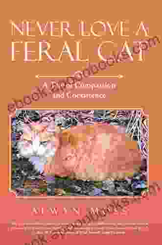 Never Love a Feral Cat: A Tale of Compassion and Coexistence