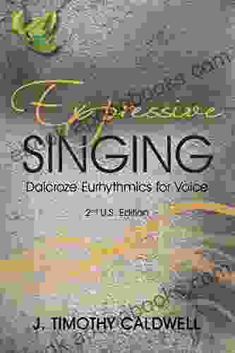 Expressive Singing: Dalcroze Eurhythmics For Voice