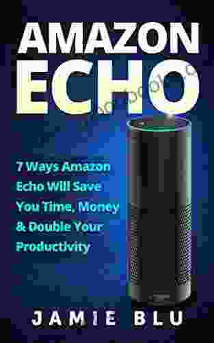 Amazon Echo: 7 Ways Amazon Echo Will Save You Time Money Double Your Productivity (Amazon Echo Development Commands Kit Lights Plug 1)