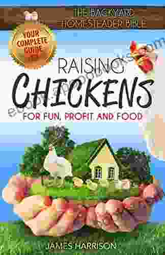 The Backyard Homesteader Bible: Raising Chickens For Fun Profit And Food