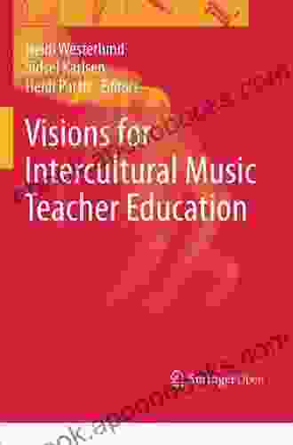 Visions For Intercultural Music Teacher Education (Landscapes: The Arts Aesthetics And Education 26)