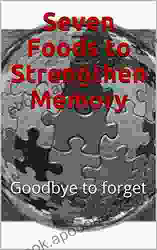 Seven Foods To Strengthen Memory: Goodbye To Forget (Healthy Style 2)