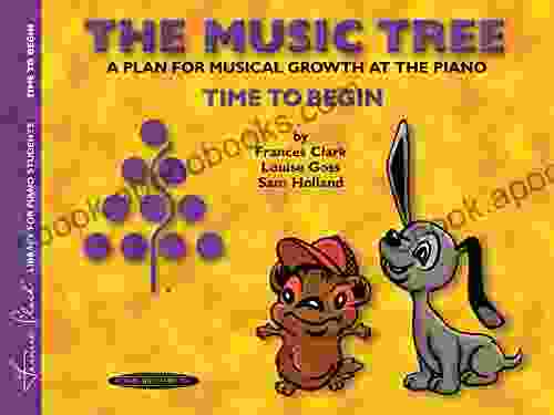 The Music Tree Student S Time To Begin: A Plan For Musical Growth At The Piano: Time To Begin A Plan For Musical Growth At The Piano (The Music Tree Series)