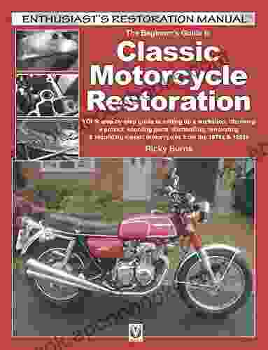 The Beginner s Guide to Classic Motorcycle Restoration: YOUR step by step guide to setting up a workshop choosing a project dismantling sourcing parts (Enthusiast s Restoration Manual series)