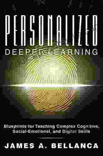 Personalized Deeper Learning: Blueprints For Teaching Complex Cognitive Social Emotional And Digital Skills (A How To Guide For Deep Learning And Student Engagement With Any Curriculum)