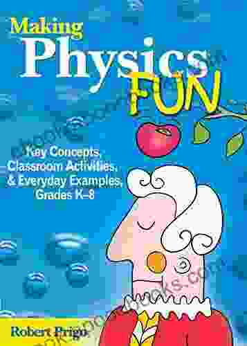 Making Physics Fun: Key Concepts Classroom Activities and Everyday Examples Grades K?8