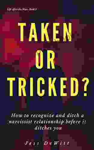 Taken Or Tricked?: How To Recognize And Ditch A Narcissist Relationship Before It Ditches You (Life After The Narc 2)