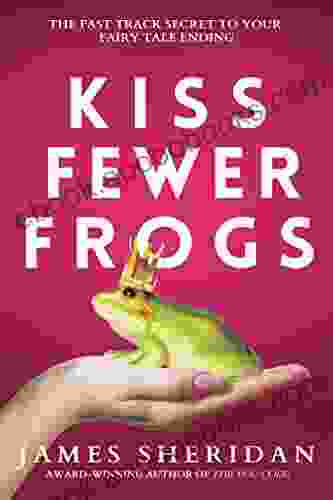 Kiss Fewer Frogs: The Fast Track Secret To Your Fairy Tale Ending