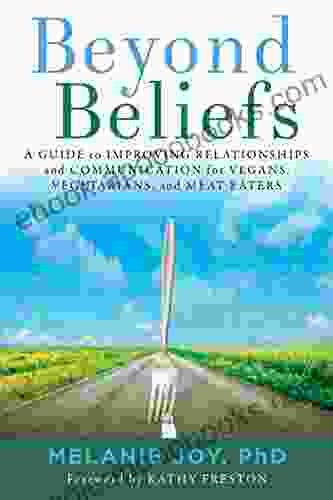 Beyond Beliefs: A Guide To Improving Relationships And Communication For Vegans Vegetarians And Meat Eaters