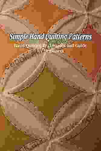 Simple Hand Quilting Patterns: Basic Quilting Techniques And Guide For Beginners