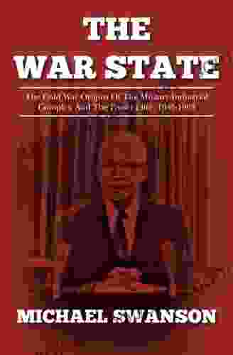 The War State: The Cold War Origins Of The Military Industrial Complex And The Power Elite 1945 1963