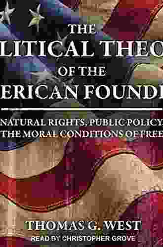 The Political Theory Of The American Founding: Natural Rights Public Policy And The Moral Conditions Of Freedom