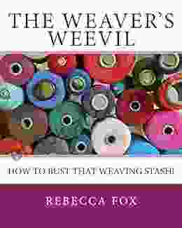 The Weaver S Weevil: How To Bust That Weaving Stash