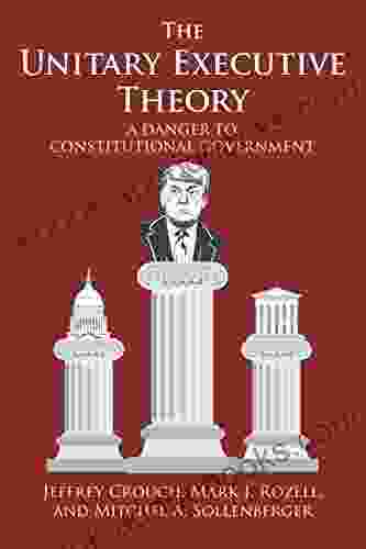 The Unitary Executive Theory: A Danger To Constitutional Government