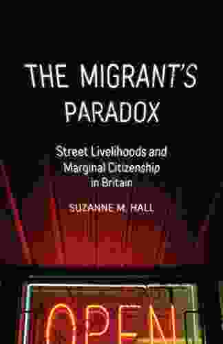 The Migrant S Paradox: Street Livelihoods And Marginal Citizenship In Britain (Globalization And Community 31)