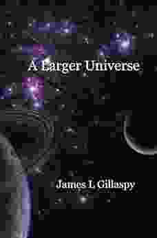 A Larger Universe James Gillaspy