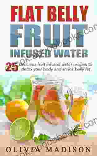 Flat Belly Fruit Infused Water: 25 delicious fruit infused water recipes to detox your body and shrink belly fat (Flat belly 1)