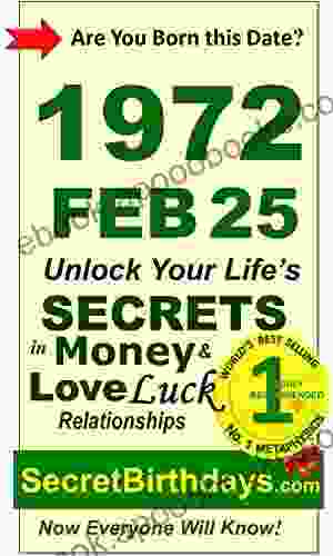 Born 1972 Feb 25? Your Birthday Secrets To Money Love Relationships Luck: Fortune Telling Self Help: Numerology Horoscope Astrology Zodiac Destiny Science Metaphysics (19720225)