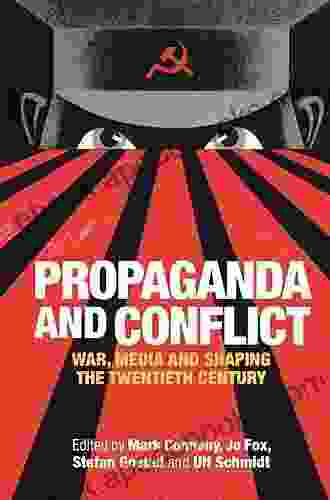 Propaganda and Conflict: War Media and Shaping the Twentieth Century