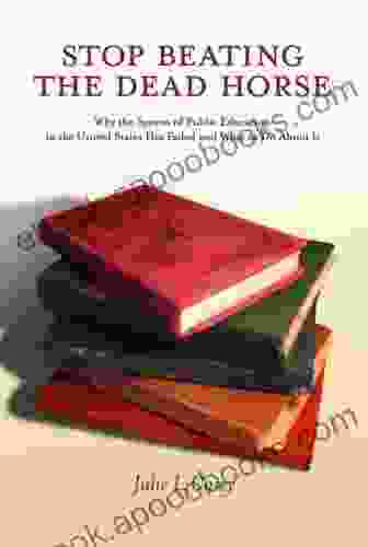Stop Beating The Dead Horse: Why The System Of Public Education In The United States Has Failed And What To Do About It