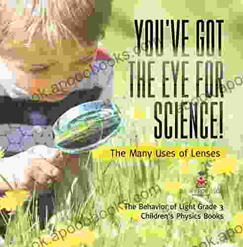 You ve Got the Eye for Science The Many Uses of Lenses The Behavior of Light Grade 3 Children s Physics